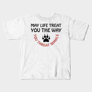 May Life Treat You The Way You Treat Animals Anti Cruelty Kids T-Shirt